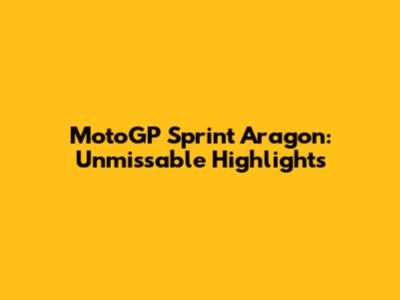 MotoGP Sprint Aragon: Unmissable Highlights