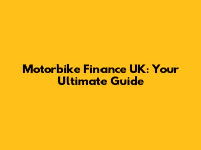 Motorbike Finance UK: Your Ultimate Guide