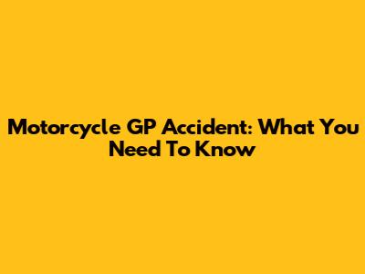 Motorcycle GP Accident: What You Need To Know