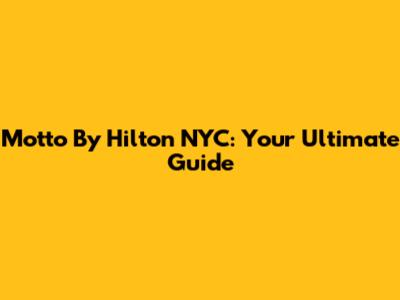 Motto By Hilton NYC: Your Ultimate Guide