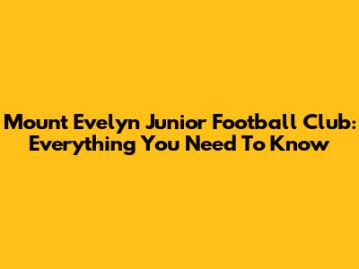 Mount Evelyn Junior Football Club: Everything You Need To Know
