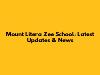 Mount Litera Zee School: Latest Updates & News