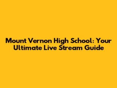 Mount Vernon High School: Your Ultimate Live Stream Guide