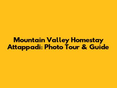 Mountain Valley Homestay Attappadi: Photo Tour & Guide