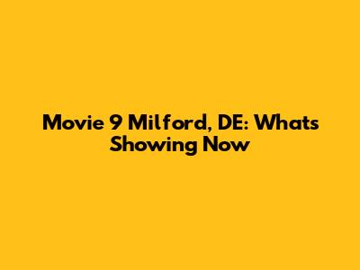 Movie 9 Milford, DE: What's Showing Now