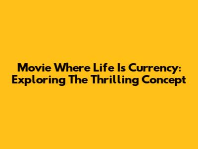 Movie Where Life Is Currency: Exploring The Thrilling Concept