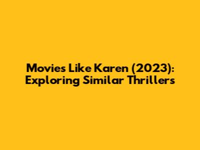 Movies Like Karen (2023): Exploring Similar Thrillers