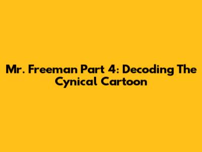 Mr. Freeman Part 4: Decoding The Cynical Cartoon