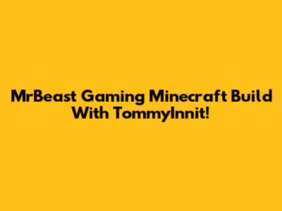 MrBeast Gaming Minecraft Build With TommyInnit!