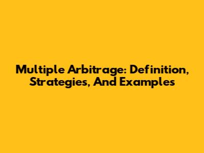 Multiple Arbitrage: Definition, Strategies, And Examples