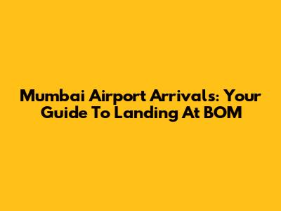 Mumbai Airport Arrivals: Your Guide To Landing At BOM