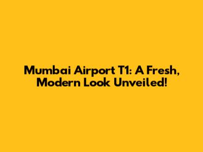 Mumbai Airport T1: A Fresh, Modern Look Unveiled!