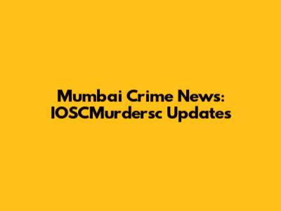Mumbai Crime News: IOSCMurdersc Updates