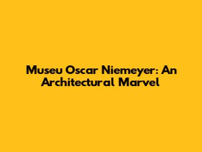 Museu Oscar Niemeyer: An Architectural Marvel