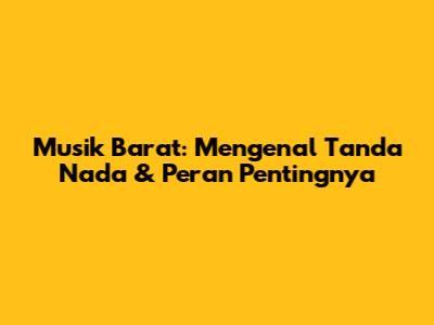 Musik Barat: Mengenal Tanda Nada & Peran Pentingnya