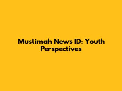 Muslimah News ID: Youth Perspectives