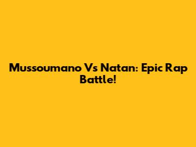 Mussoumano Vs Natan: Epic Rap Battle!