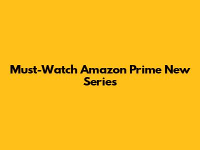 Must-Watch Amazon Prime New Series