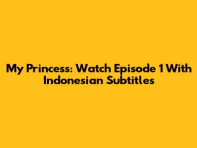 My Princess: Watch Episode 1 With Indonesian Subtitles