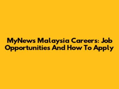 MyNews Malaysia Careers: Job Opportunities And How To Apply