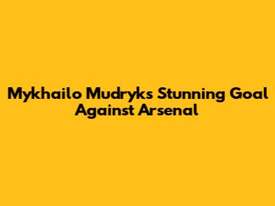 Mykhailo Mudryk's Stunning Goal Against Arsenal
