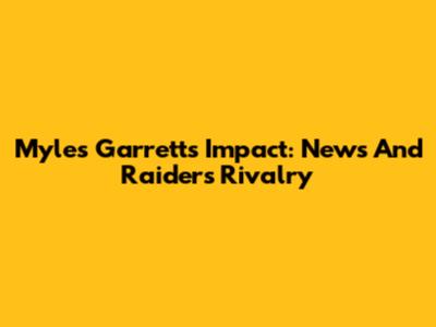 Myles Garrett's Impact: News And Raiders' Rivalry