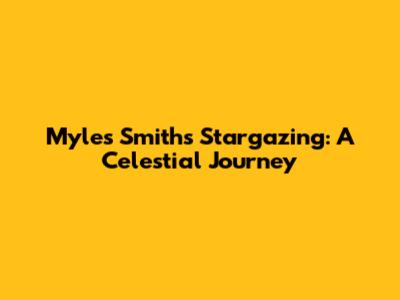 Myles Smith's Stargazing: A Celestial Journey
