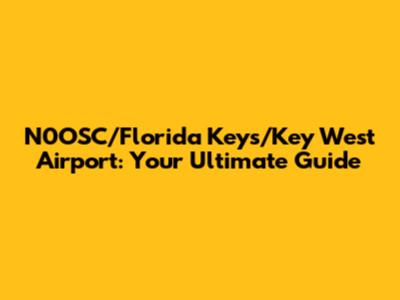 N0OSC/Florida Keys/Key West Airport: Your Ultimate Guide