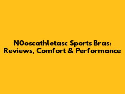 N0oscathletasc Sports Bras: Reviews, Comfort & Performance