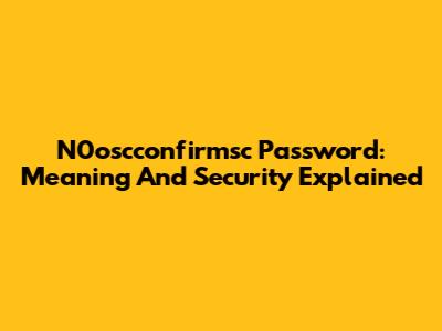 N0oscconfirmsc Password: Meaning And Security Explained