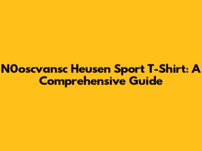 N0oscvansc Heusen Sport T-Shirt: A Comprehensive Guide
