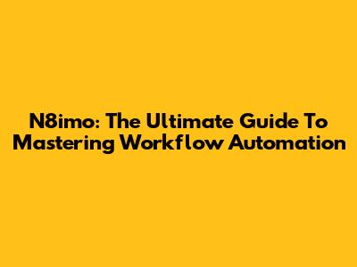 N8imo: The Ultimate Guide To Mastering Workflow Automation