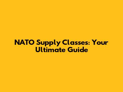 NATO Supply Classes: Your Ultimate Guide