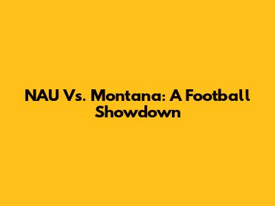 NAU Vs. Montana: A Football Showdown