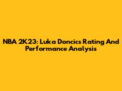 NBA 2K23: Luka Doncic's Rating And Performance Analysis