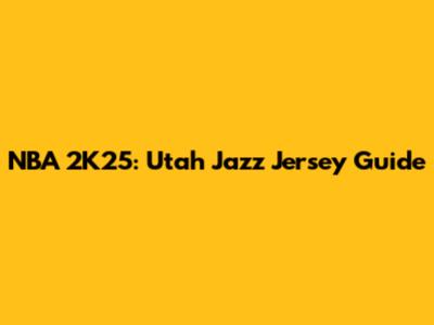 NBA 2K25: Utah Jazz Jersey Guide