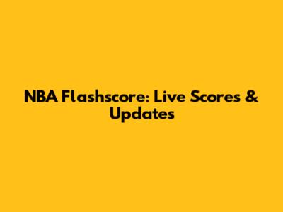 NBA Flashscore: Live Scores & Updates
