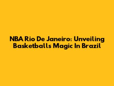 NBA Rio De Janeiro: Unveiling Basketball's Magic In Brazil