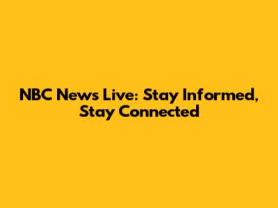 NBC News Live: Stay Informed, Stay Connected