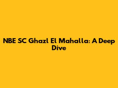 NBE SC Ghazl El Mahalla: A Deep Dive