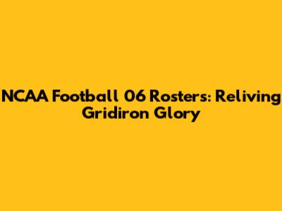 NCAA Football 06 Rosters: Reliving Gridiron Glory