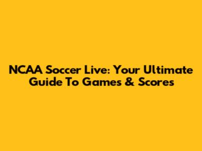 NCAA Soccer Live: Your Ultimate Guide To Games & Scores