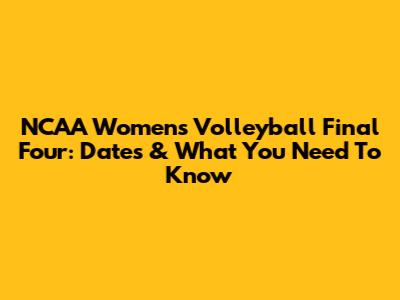 NCAA Women's Volleyball Final Four: Dates & What You Need To Know