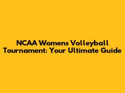 NCAA Women's Volleyball Tournament: Your Ultimate Guide