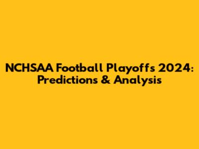 NCHSAA Football Playoffs 2024: Predictions & Analysis