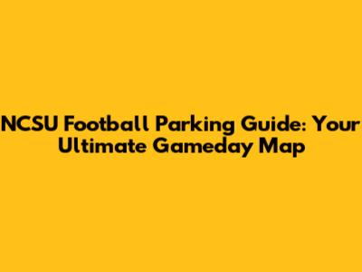 NCSU Football Parking Guide: Your Ultimate Gameday Map