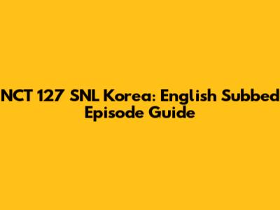 NCT 127 SNL Korea: English Subbed Episode Guide