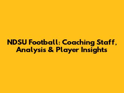NDSU Football: Coaching Staff, Analysis & Player Insights