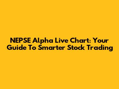 NEPSE Alpha Live Chart: Your Guide To Smarter Stock Trading