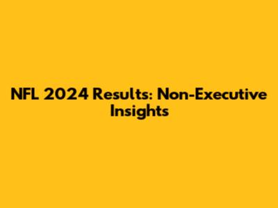 NFL 2024 Results: Non-Executive Insights